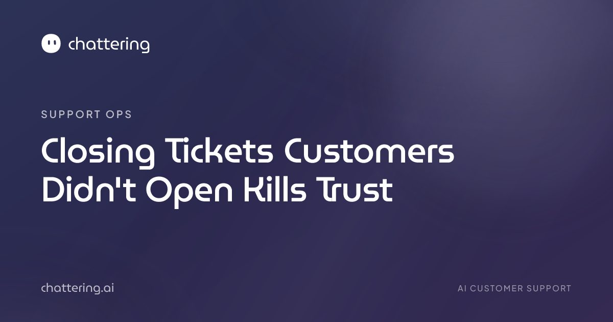 Closing Tickets Customers Didn't Open Kills Trust